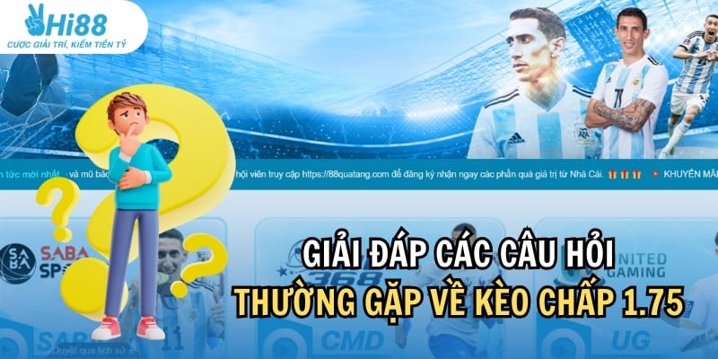 Trả lời những câu hỏi thường gặp về kèo chấp 1 3/4