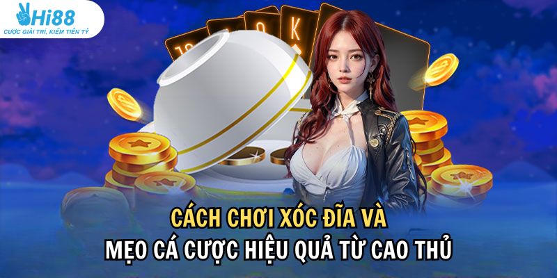 Các cách chơi xóc đĩa quan trọng và mẹo chơi từ cao thủ