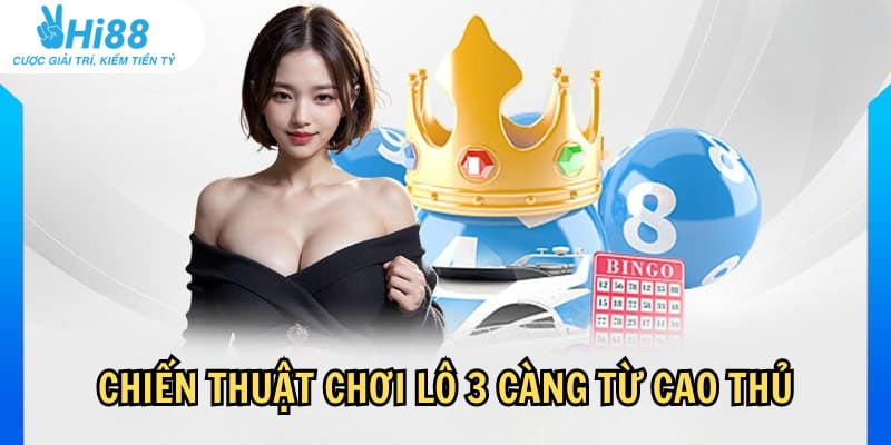 Cao thủ chia sẻ chiến thuật chơi lô 3 càng hiệu quả