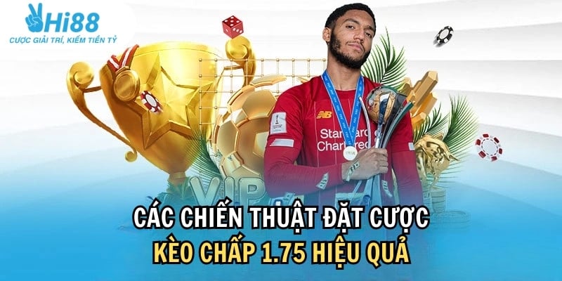 Những chiến thuật đặt cược kèo 1.75 cho bet thủ tham khảo