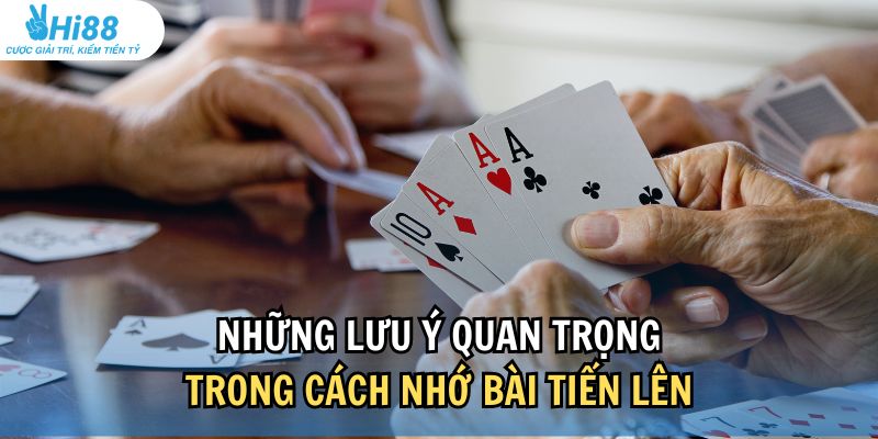 Người chơi cần lưu ý gì trong cách nhớ bài Tiến Lên