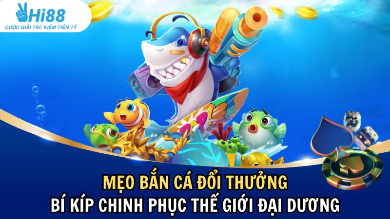 Mẹo Bắn Cá Đổi Thưởng: Bí Kíp Chinh Phục Thế Giới Đại Dương